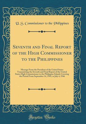 Seventh and Final Report of the High Commissioner to the Philippines: Message From the President of the United States Transmitting the Seventh and Final Report of the United States High Commissioner t