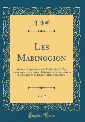 Les Mabinogion, Vol. 2: Suivis en Appendice d'une Traduction Et d'un Commentaire des Triades Historiques Et Légendaires des Gallois Et de Divers Autres Documents (Classic Reprint) (French Edition)