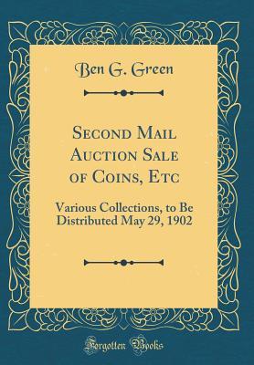Second Mail Auction Sale of Coins, Etc: Various Collections, to Be Distributed May 29, 1902 (Classic Reprint)