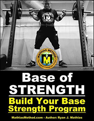 Base Of STRENGTH: Build Your Base Strength Training Program (Workout Plan for Powerlifting, Bodybuilding, Strongman, Weight Lifting, and Fitness) (Strength Training for Beginners Book 4)
