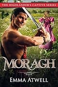 Moragh (The Highlander's Captive Series Book 2): A Scottish Rogue Romance
