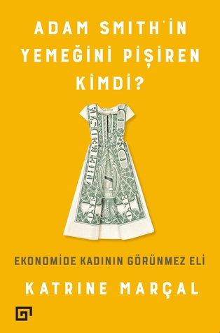 Adam Smith'in Yemeğini Pişiren Kimdi? - Ekonomide Kadının Görünmez Eli