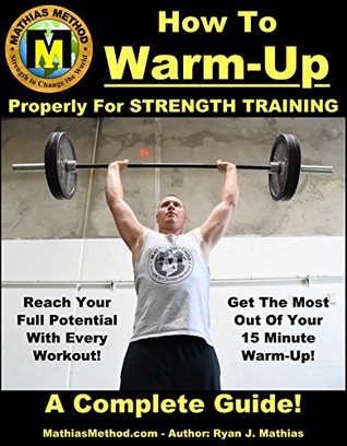 How To Warm-Up Properly For Strength Training: A Complete Guide To Unlocking Your Strength Before Every Workout! (Plans for Powerlifting, Bodybuilding, ... (Strength Training for Beginners Book 3)