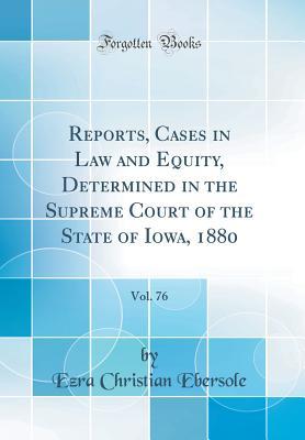 Reports, Cases in Law and Equity, Determined in the Supreme Court of the State of Iowa, 1880, Vol. 76 (Classic Reprint)