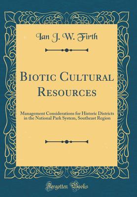 Biotic Cultural Resources: Management Considerations for Historic Districts in the National Park System, Southeast Region (Classic Reprint)