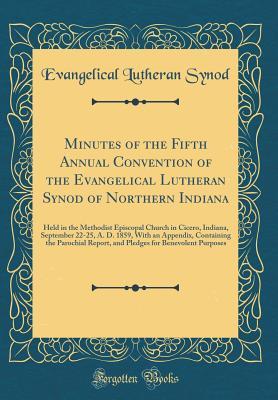 Minutes of the Fifth Annual Convention of the Evangelical Lutheran Synod of Northern Indiana: Held in the Methodist Episcopal Church in Cicero, Indiana, September 22-25, A. D. 1859, With an Appendix,