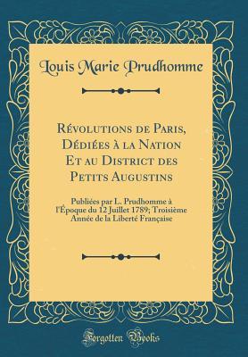 Révolutions de Paris, Dédiées à la Nation Et au District des Petits Augustins: Publiées par L. Prudhomme à l'Époque du 12 Juillet 1789; Troisième Année de la Liberté Française (Classic Repr