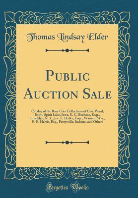 Public Auction Sale: Catalog of the Rare Coin Collections of Geo. Ward, Esqr., Spirit Lake, Iowa, E. C. Burhans, Esqr., Brooklyn, N. Y., Joe. E. Haller, Esqr., Wausau, Wis., E. E. Harris, Esq., Perrys