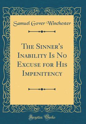 The Sinner's Inability Is No Excuse for His Impenitency (Classic Reprint)