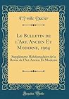 Le Bulletin de l'Art, Ancien Et Moderne, 1904: Supplément Hebdomadaire de la Revue de l'Art Ancien Et Moderne (Classic Reprint) (French Edition)