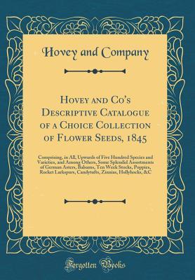 Hovey and Co's Descriptive Catalogue of a Choice Collection of Flower Seeds, 1845: Comprising, in All, Upwards of Five Hundred Species and Varieties, and Among Others, Some Splendid Assortments of Ger