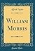William Morris (Classic Reprint)