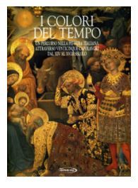 I colori del tempo Un percorso nella pittura Italiana attraverso venticinque capolavori dal XIV al XVIII secolo