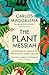The Plant Messiah: Adventures in Search of the World#s Rarest Species