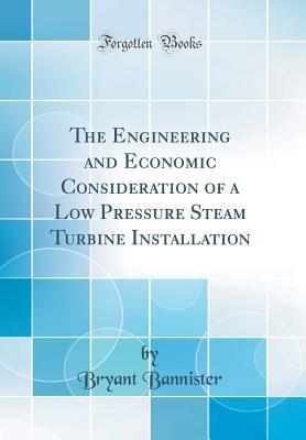 The Engineering and Economic Consideration of a Low Pressure Steam Turbine Installation (Classic Reprint)