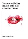 Vamos a follar hasta que nos enamoremos by Ana Elena Pena