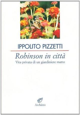 Robinson in città: Vita privata di un giardiniere matto (Paperback)