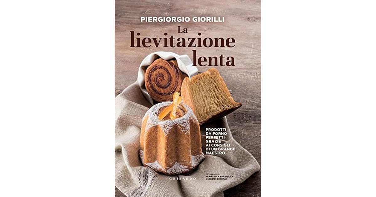 La lievitazione lenta: Prodotti da forno perfetti grazie ai consigli di un  grande maestro by Piergiorgio Giorilli