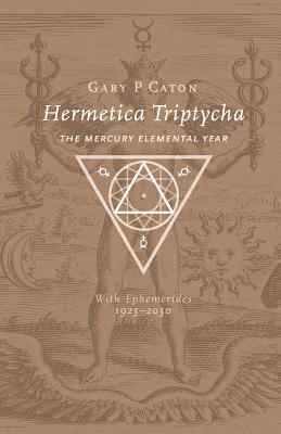Hermetica Triptycha: The Mercury Elemental Year, with Ephemerides 1925-2050 (Paperback)