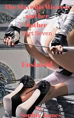 The Slave his Mistress and her Mother: Part Seven Enslaved (Kindle Edition)