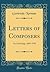 Letters of Composers: An Anthology, 1603-1945 (Classic Reprint)