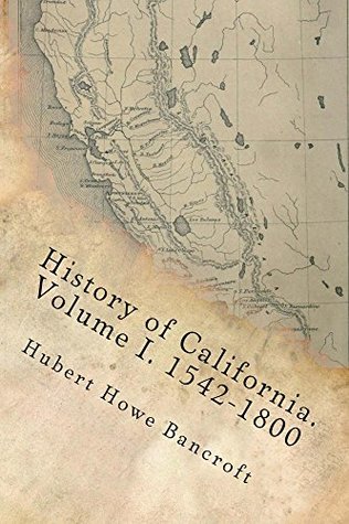 History of California. Volume I. 1542-1800 (WORKS OF HUBERT HOWE BANCROFT Book 18)