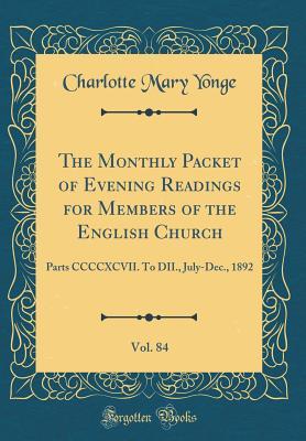 The Monthly Packet of Evening Readings for Members of the English Church, Vol. 84: Parts CCCCXCVII. To DII., July-Dec., 1892 (Classic Reprint)