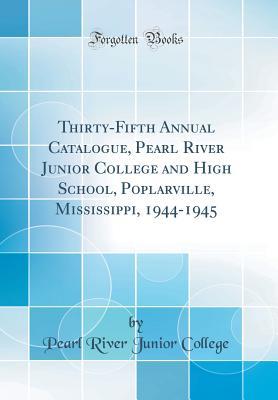 Thirty-Fifth Annual Catalogue, Pearl River Junior College and High School, Poplarville, Mississippi, 1944-1945 (Classic Reprint)