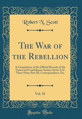 The War of the Rebellion, Vol. 32: A Compilation of the Official Records of the Union and Confederate Armies; Series I; In Three Parts; Part III, Correspondence, Etc (Classic Reprint)