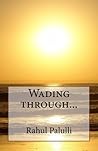 Wading Through... by Rahul Palulli Wading Through... by Rahul Palulli