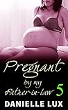 Pregnant by my Father-in-Law 5 by Danielle Lux