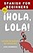 Spanish For Beginners: ¡Hola, Lola! (Spanish Edition)