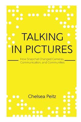 Talking in Pictures: How Snapchat Changed Cameras, Communication, and Communities