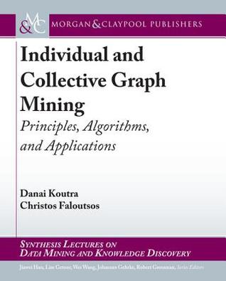 Individual and Collective Graph Mining: Principles, Algorithms, and Applications