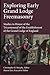 Exploring Early Grand Lodge Freemasonry: Studies in Honor of the Tricentennial of the Establishment of the Grand Lodge of England