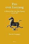 Fire over Luoyang: A History of the Later Han Dynasty 23-220 AD (Sinica Leidensia, 134) Fire over Luoyang: A History of the Later Han Dynasty 23-220 AD (Sinica Leidensia, 134)