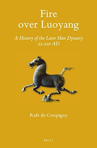 Fire over Luoyang: A History of the Later Han Dynasty 23-220 AD (Sinica Leidensia, 134)
