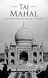 Taj Mahal: A History from Beginning to Present (History of India) Book cover for Taj Mahal: A History from Beginning to Present (History of India)