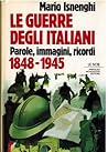 Le guerre degli italiani: Parole, immagini, ricordi 1848-1945 Le guerre degli italiani: Parole, immagini, ricordi 1848-1945