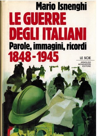 Le guerre degli italiani: Parole, immagini, ricordi 1848-1945