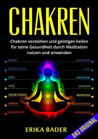 Chakren: Chakren verstehen und geistiges Heilen durch Meditation für die Gesundheit anwenden (German Edition)