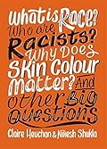 What is Race? Who are Racists? Why Does Skin Colour Matter? And Other Big Questions