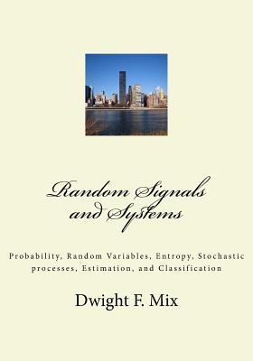 Random Signals and Systems: Probability, Random Variables, Entropy, Stochastic processes, Estimation, and Classification (Technical Lap)