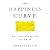 The Happiness Curve: Why Life Gets Hard in the Middle, Then Gets Much Better