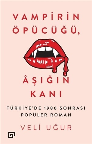 Vampirin Öpücüğü, Aşığın Kanı - Türkiye’de 1980 Sonrası Popüler Roman (Paperback)