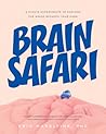 Brain Safari: 5-Minute Experiments to Explore the Space Between Your Ears