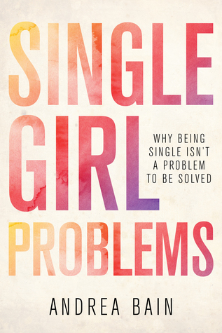 Single Girl Problems: Why Being Single Isn't a Problem to Be Solved