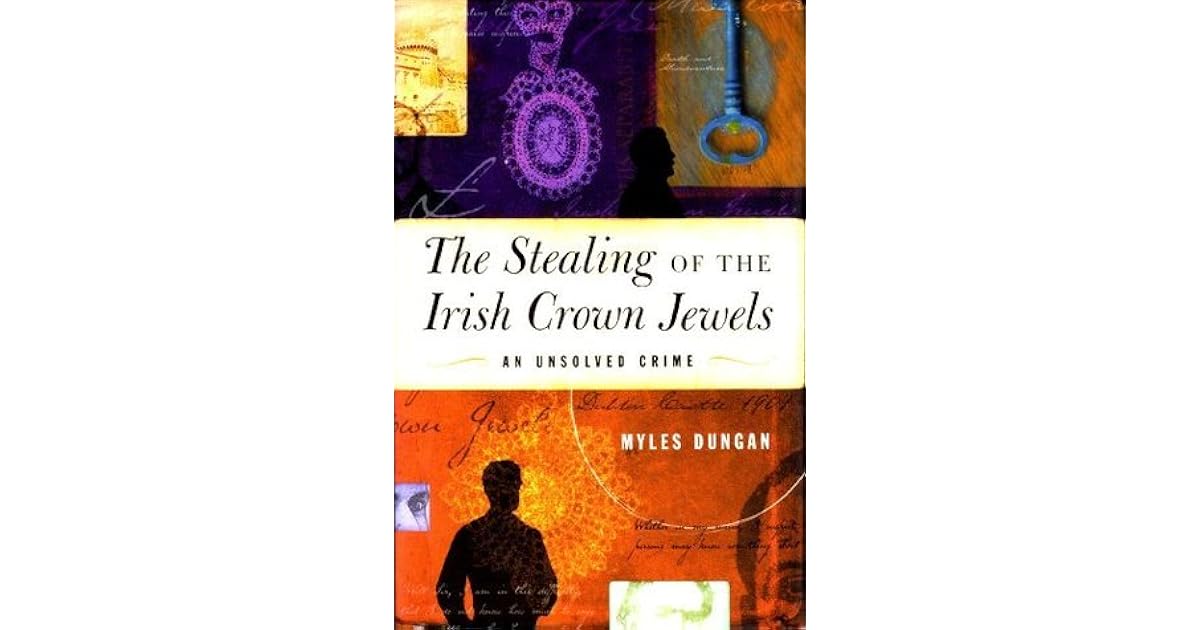 The Stealing of the Irish Crown Jewels: An Unsolved Crime by Myles Dungan