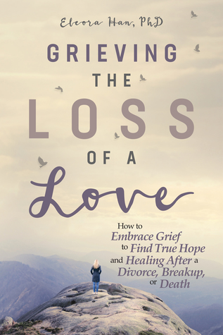 Grieving the Loss of a Love: How to Embrace Grief to Find True Hope and Healing After a Divorce, Breakup, or Death (Paperback)