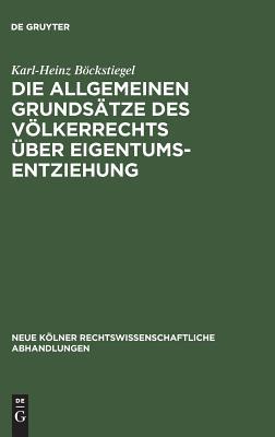 Die allgemeinen Grundsätze des Völkerrechts über Eigentumsentziehung: Eine Untersuchung zu Art. 1 des Zusatzprotokolls zur Europäischen ... Abhandlungen, 27) (German Edition)